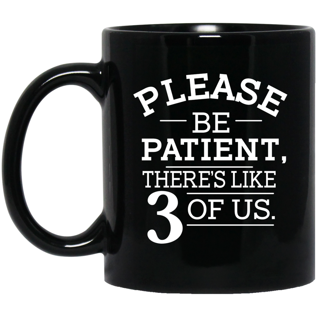 Please Be Patient There’s Like 3 Of Us Mug