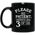 Please Be Patient There’s Like 3 Of Us Mug