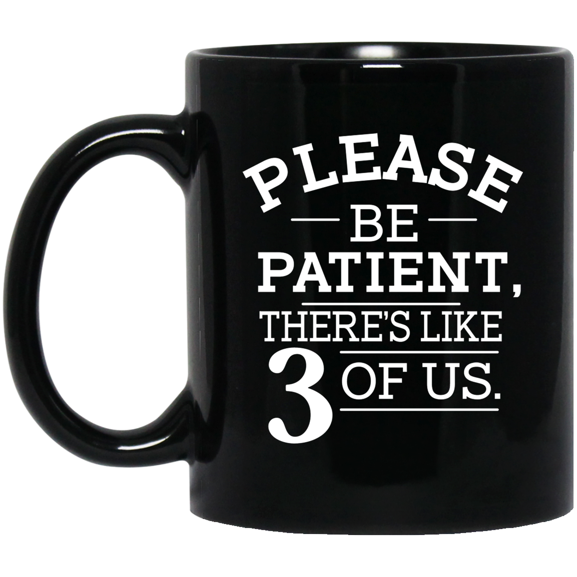Please Be Patient There’s Like 3 Of Us Mug
