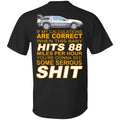 If My Calculations Are Correct When This Baby Hits 88 Miles Per Hour You’re Gonna See Some Serious Shit In Back Shirt, Hoodie, Tank