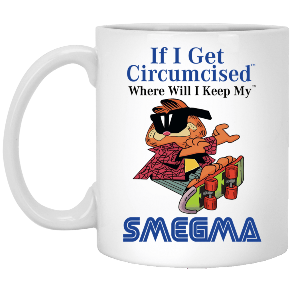 If I Get Circumcised Where Will I Keep My Smegma Mug