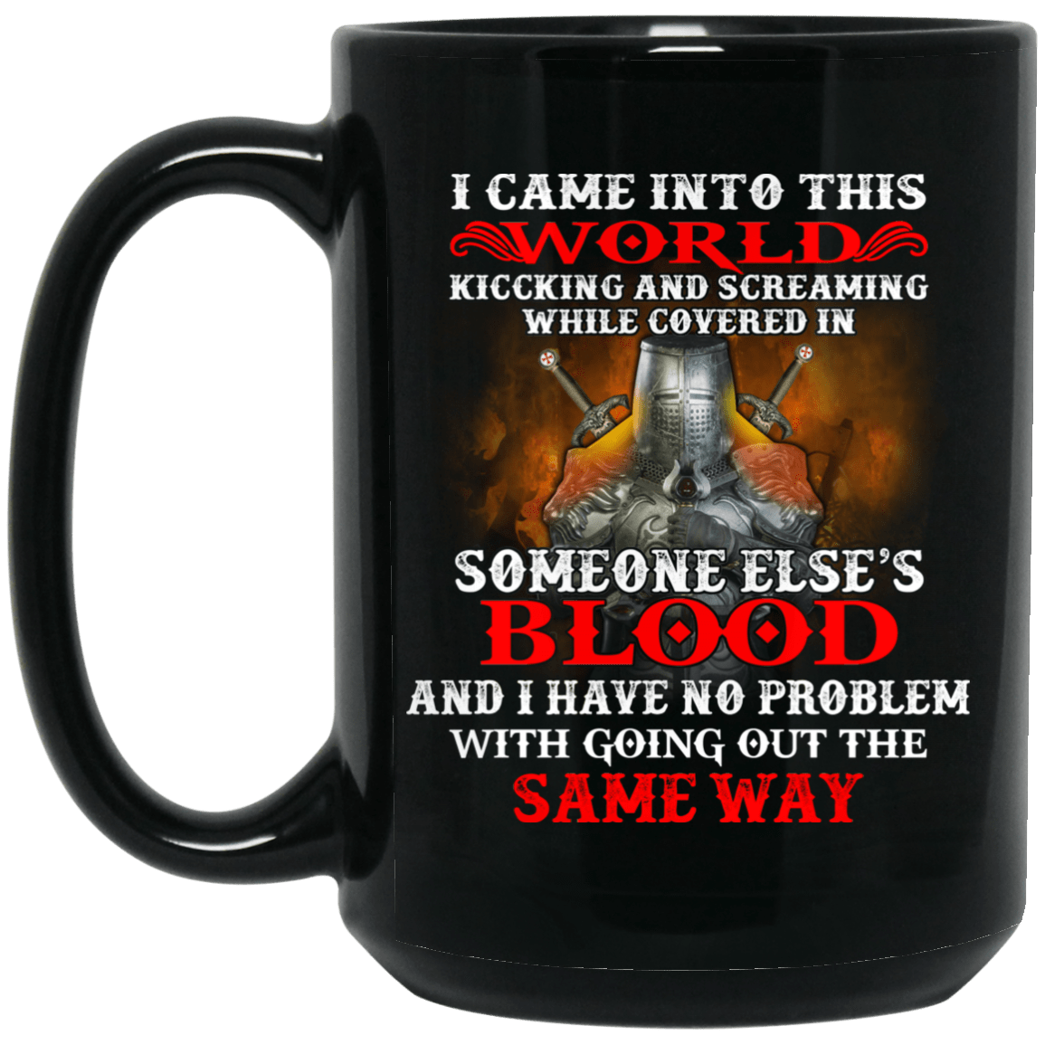 I Came Into This World Kicking And Screaming While Covered In Someone Else’s Blood Mug