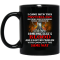 I Came Into This World Kicking And Screaming While Covered In Someone Else’s Blood Mug