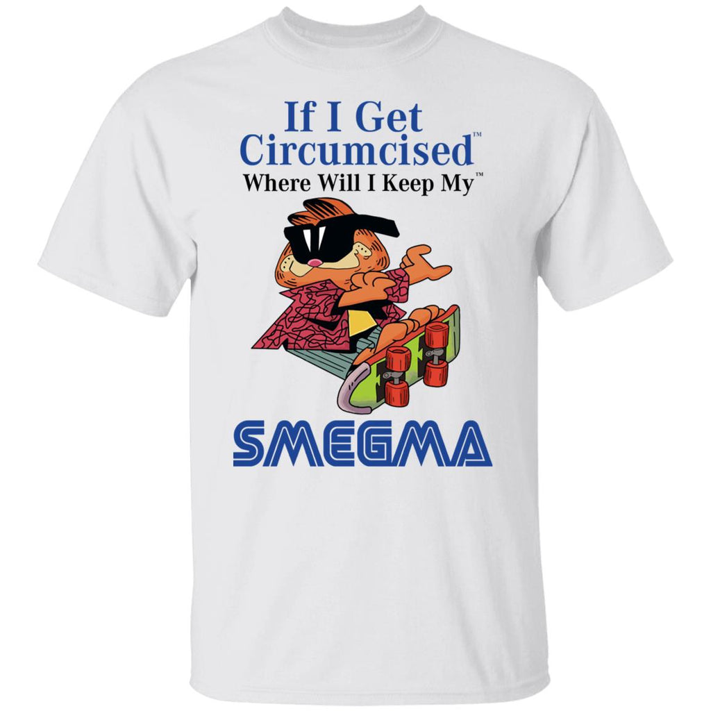 If I Get Circumcised Where Will I Keep My Smegma Shirt, Hoodie, Tank