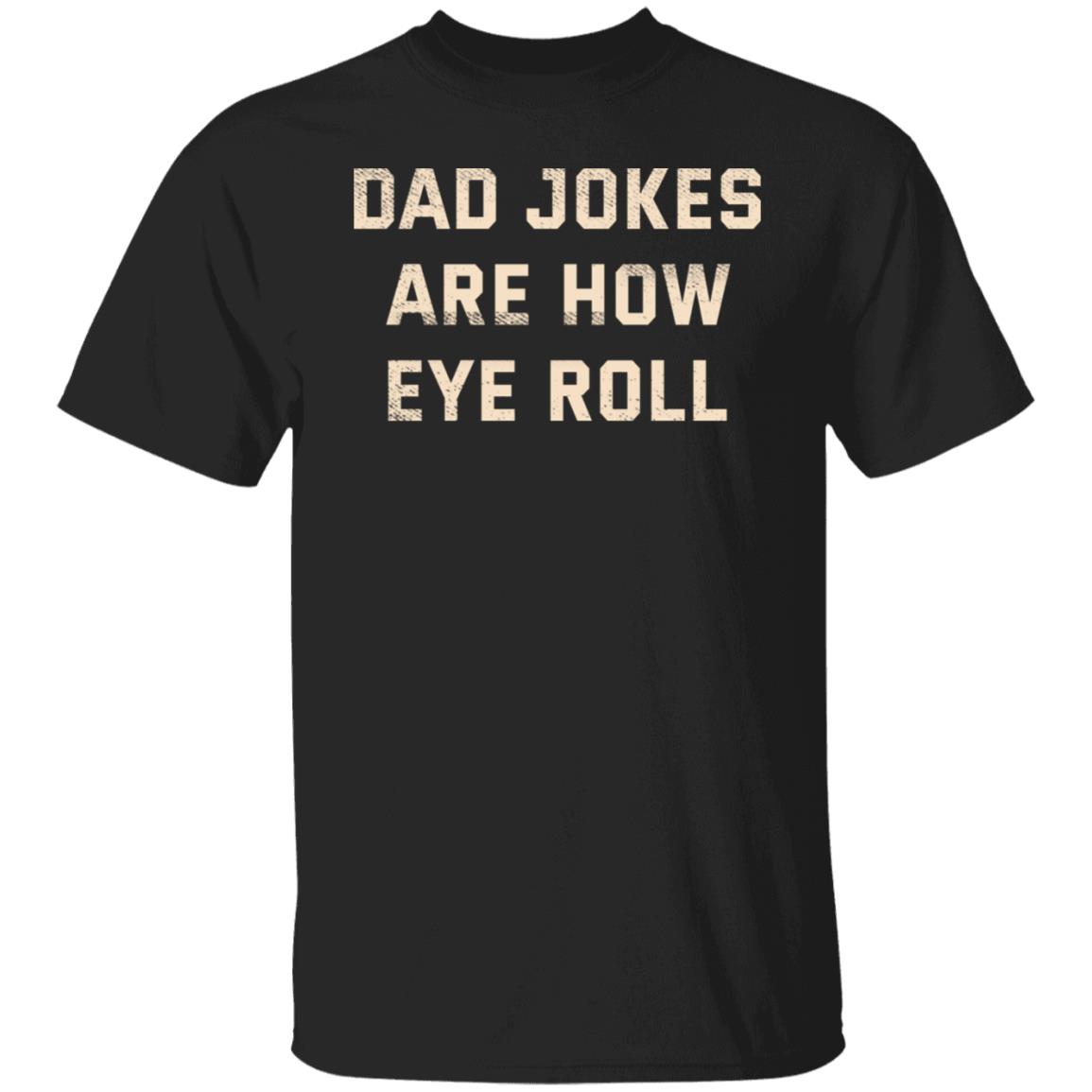 Dad Jokes Are How Eye Roll Shirt, Hoodie, Tank