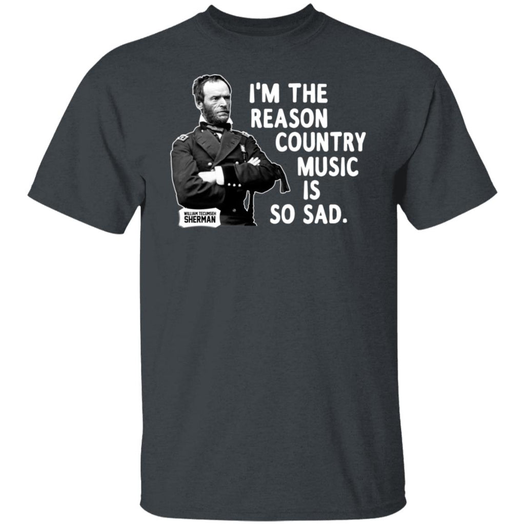 General Sherman I’m The Reason Country Music Is So Sad Funny Shirt, Hoodie, Tank
