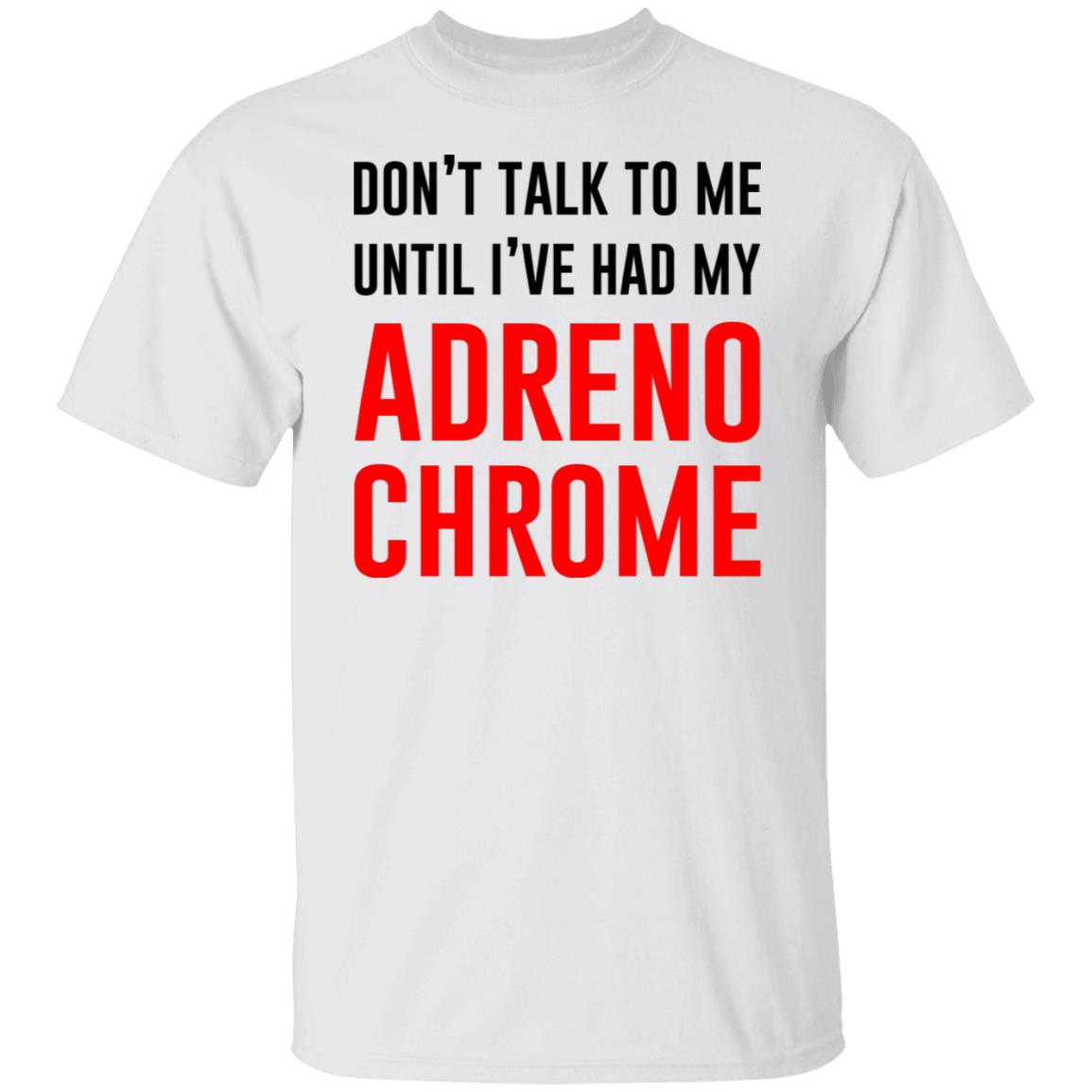 Don’t Talk To Me Until I’ve Had My Adrenochrome Shirt, Hoodie, Tank
