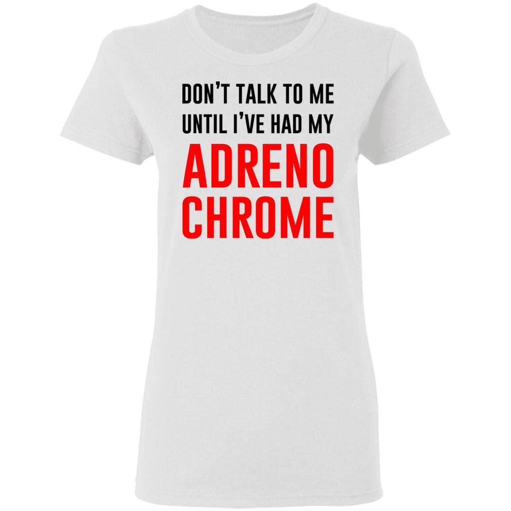 Don’t Talk To Me Until I’ve Had My Adrenochrome Shirt, Hoodie, Tank