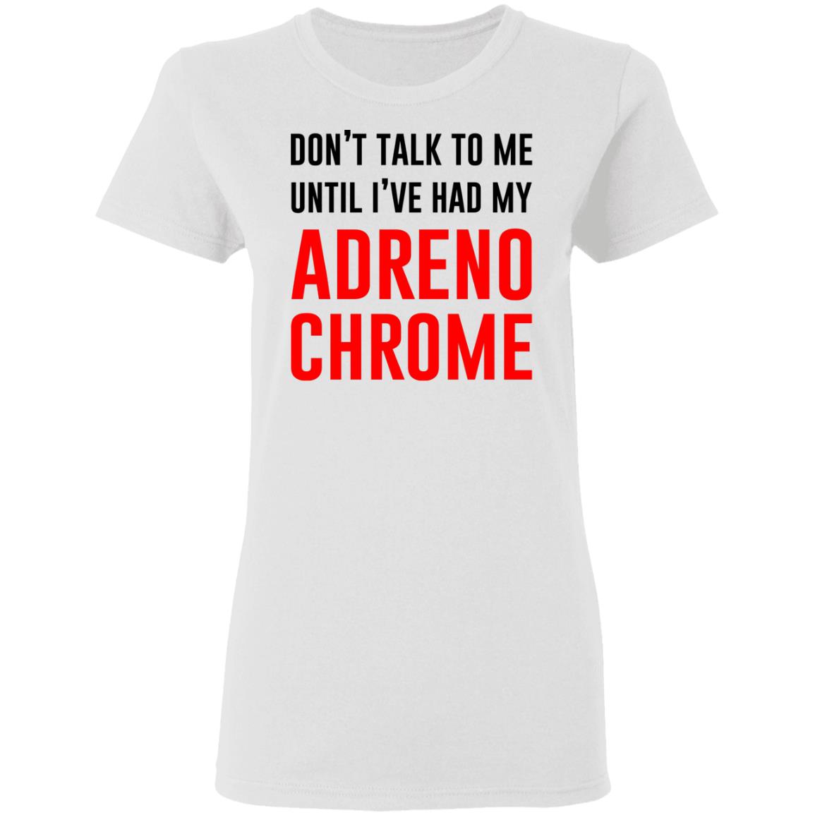 Don’t Talk To Me Until I’ve Had My Adrenochrome Shirt, Hoodie, Tank