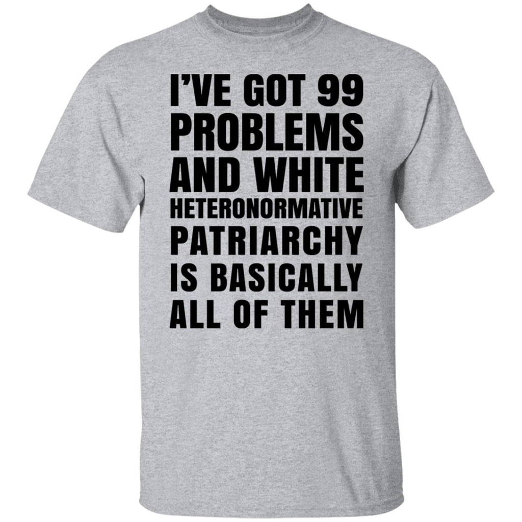 I’ve Got 99 Problems And White Heteronormative Patriarchy Is Basically All Of Them Shirt, Hoodie, Tank