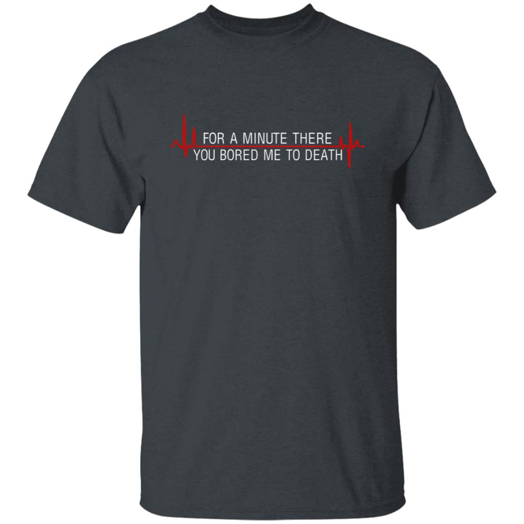 For A Minute There You Bored Me To Death Shirt, Hoodie, Tank