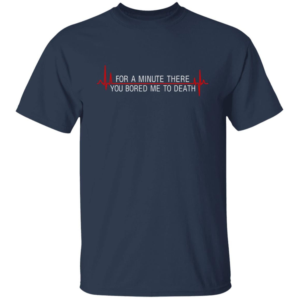 For A Minute There You Bored Me To Death Shirt, Hoodie, Tank