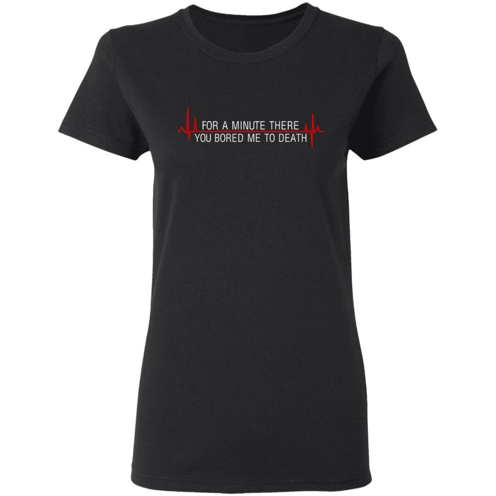 For A Minute There You Bored Me To Death Shirt, Hoodie, Tank