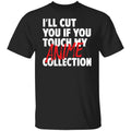 I’ll Cut You If You Touch My Anime Collection Shirt, Hoodie, Tank