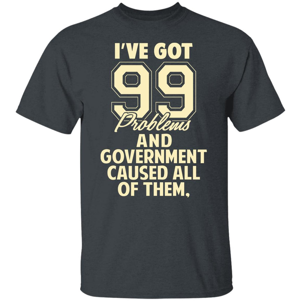I’ve Got 99 Problems And Government Caused All Of Them Shirt, Hoodie, Tank