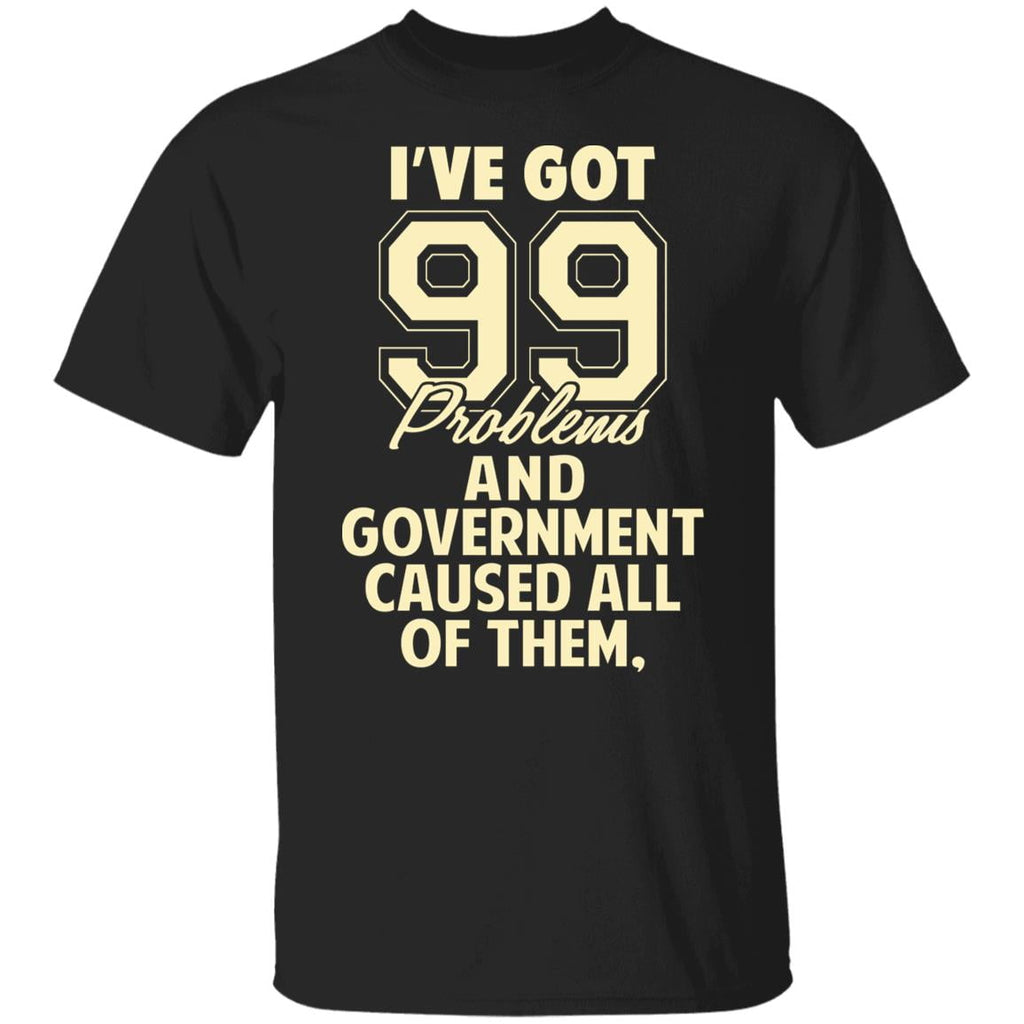 I’ve Got 99 Problems And Government Caused All Of Them Shirt, Hoodie, Tank