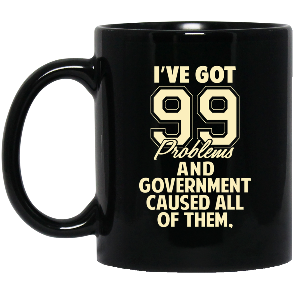 I’ve Got 99 Problems And Government Caused All Of Them Mug