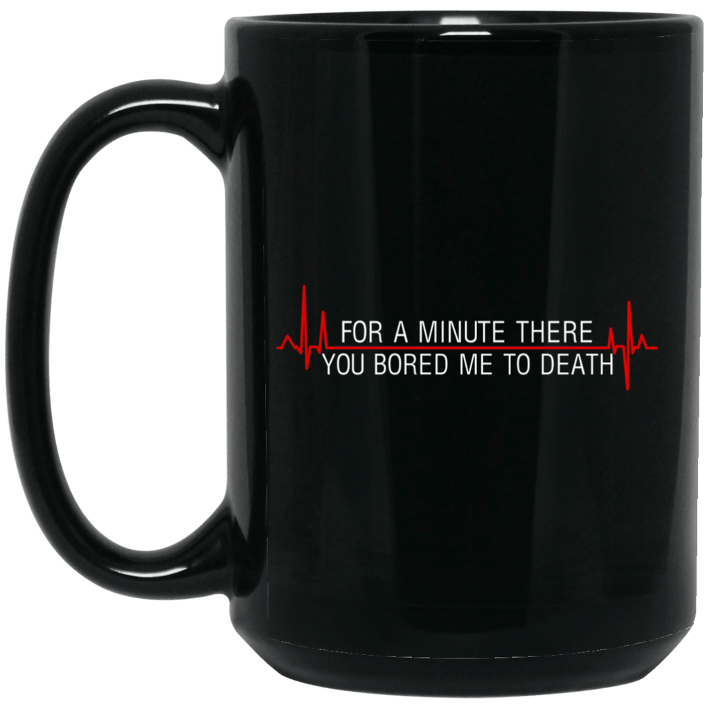 For A Minute There You Bored Me To Death Mug