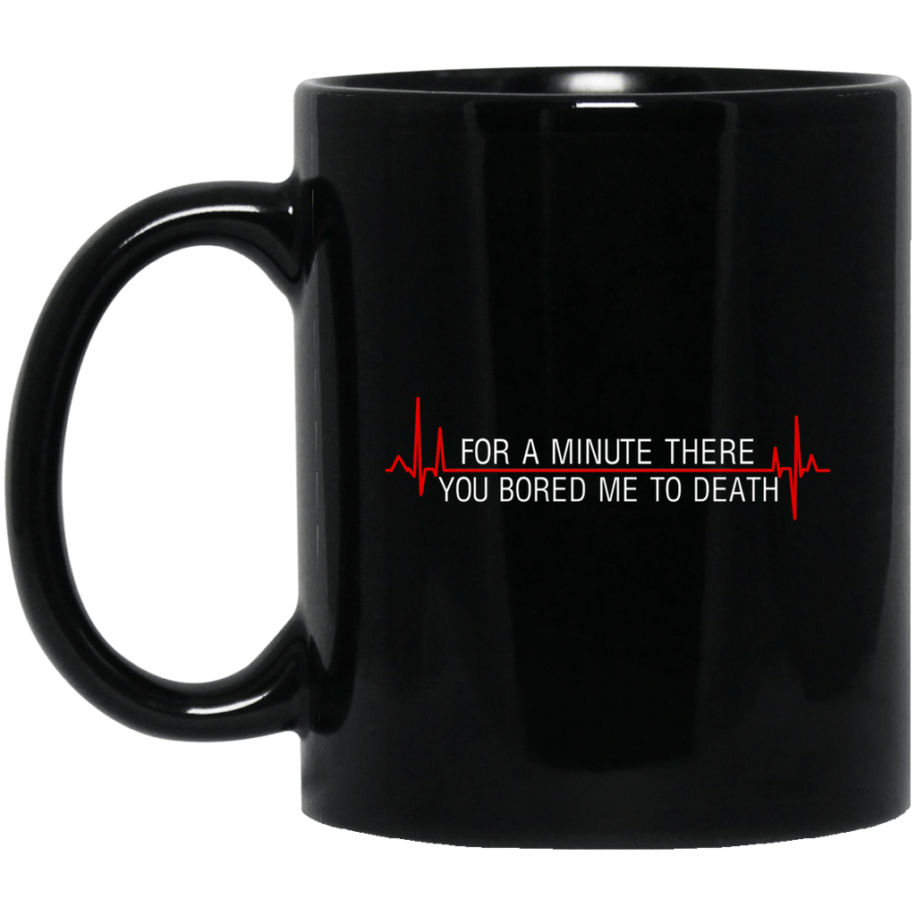 For A Minute There You Bored Me To Death Mug