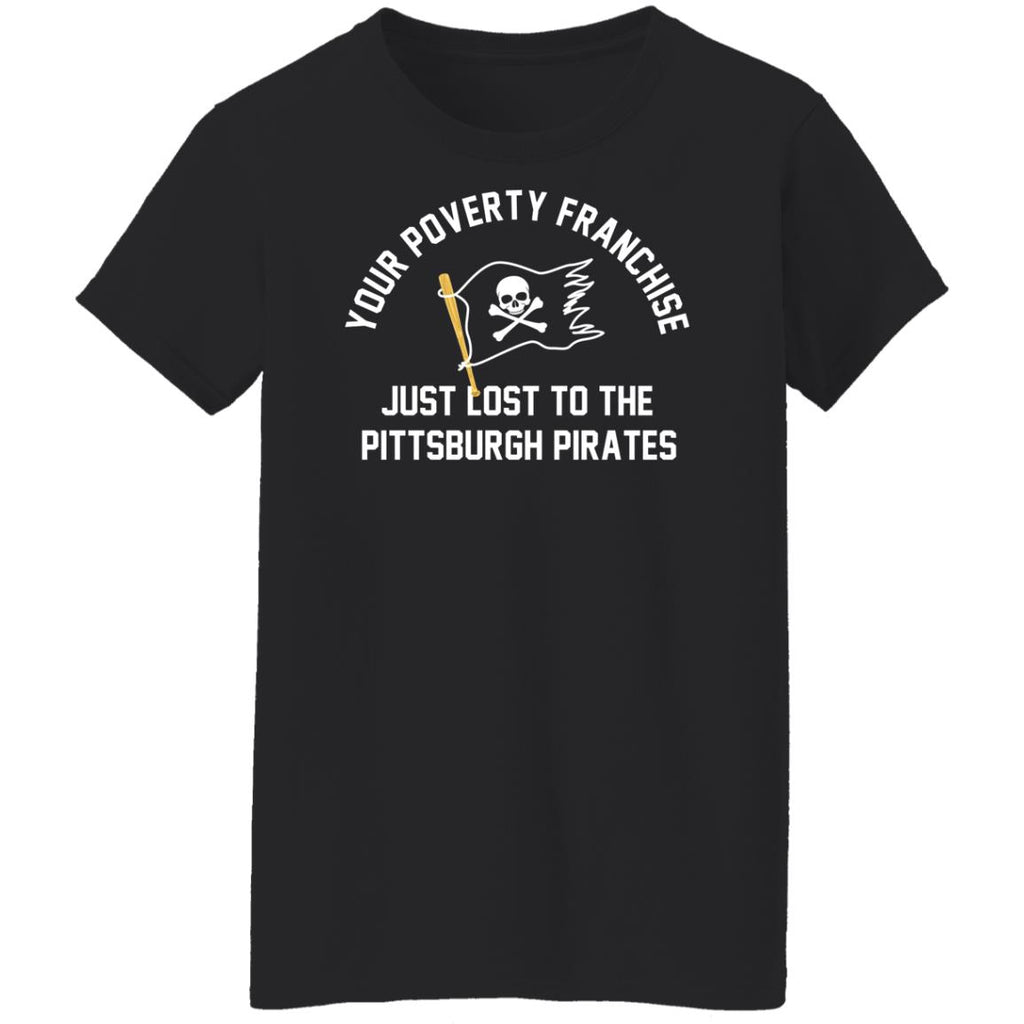 Your Poverty Franchise Just Lost To The Pittsburgh Pirates Shirt, Hoodie, Tank