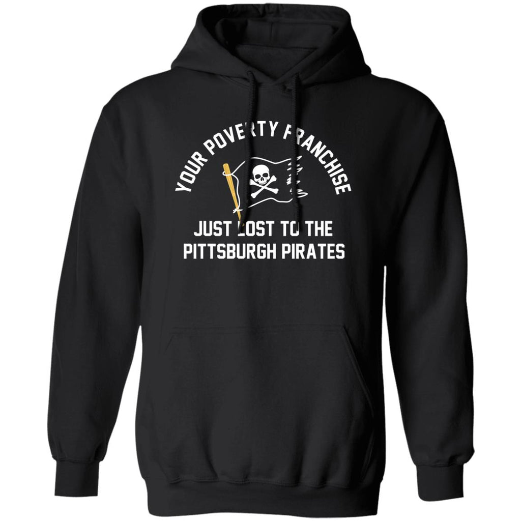 Your Poverty Franchise Just Lost To The Pittsburgh Pirates Shirt, Hoodie, Tank