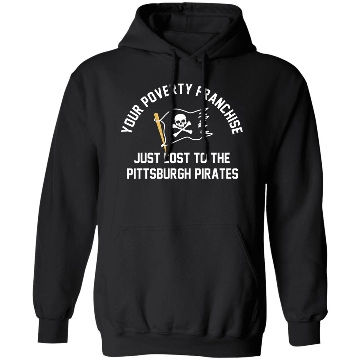 Your Poverty Franchise Just Lost To The Pittsburgh Pirates Shirt, Hoodie, Tank