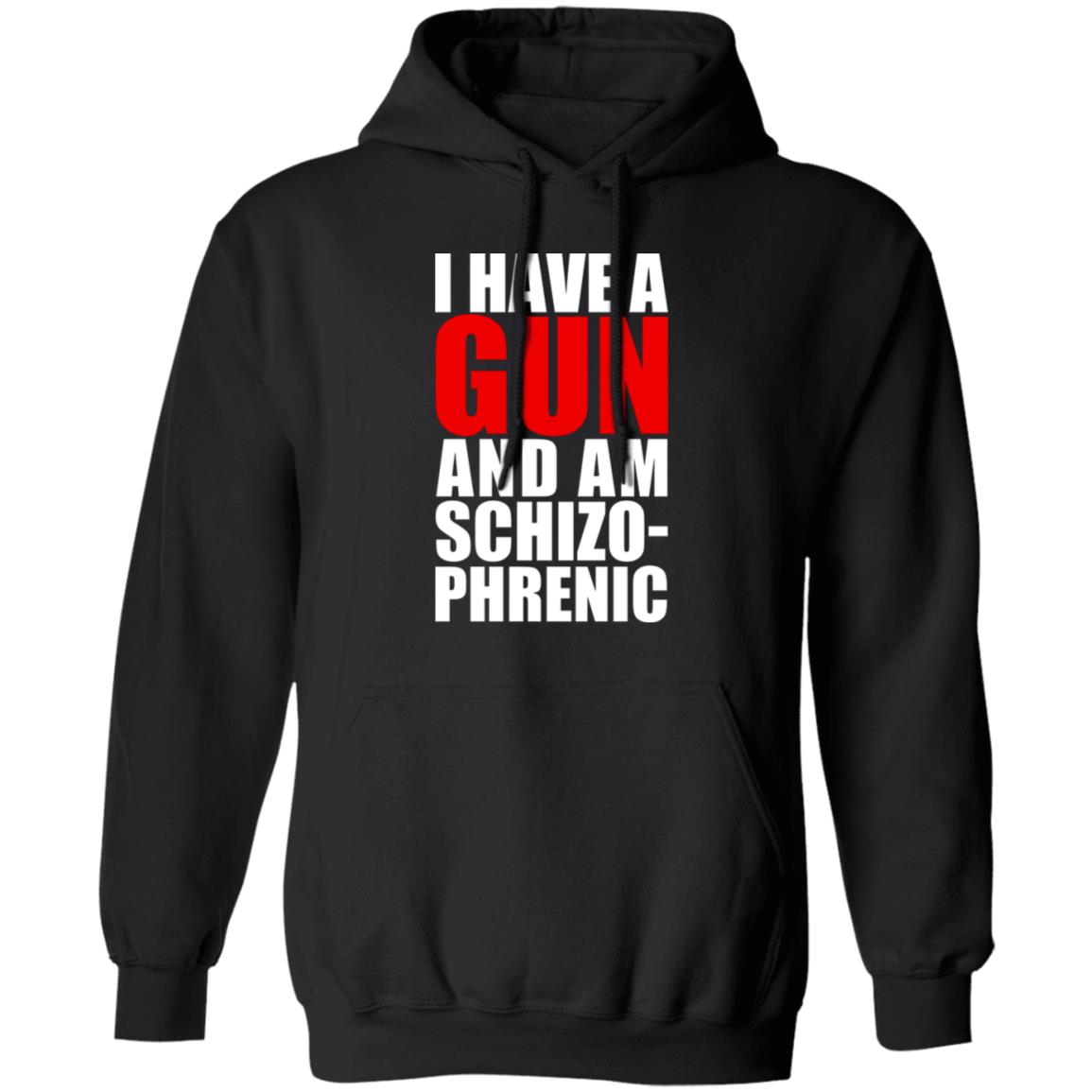 I Have A Gun And Am Schizo-Phrenic Shirt, Hoodie, Tank