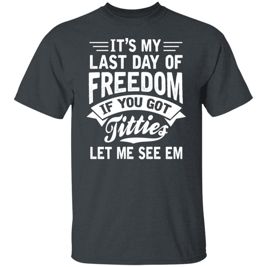 It’s My Last Day Of Freedom If You Got Titties Let Me See Em Shirt, Hoodie, Tank