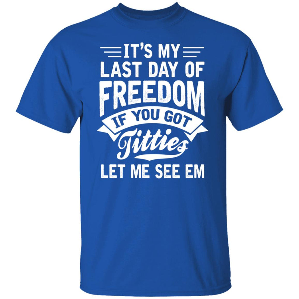 It’s My Last Day Of Freedom If You Got Titties Let Me See Em Shirt, Hoodie, Tank