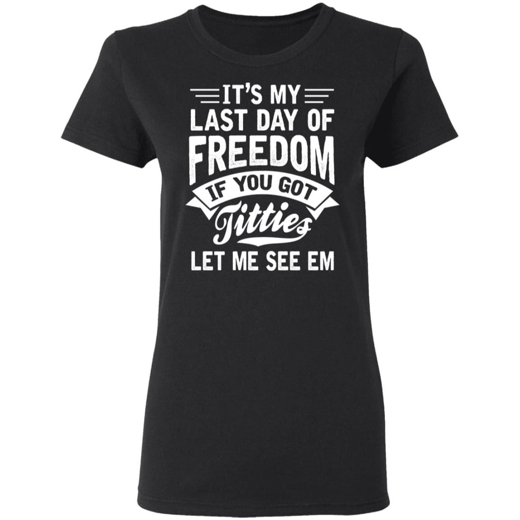 It’s My Last Day Of Freedom If You Got Titties Let Me See Em Shirt, Hoodie, Tank