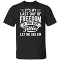 It’s My Last Day Of Freedom If You Got Titties Let Me See Em Shirt, Hoodie, Tank