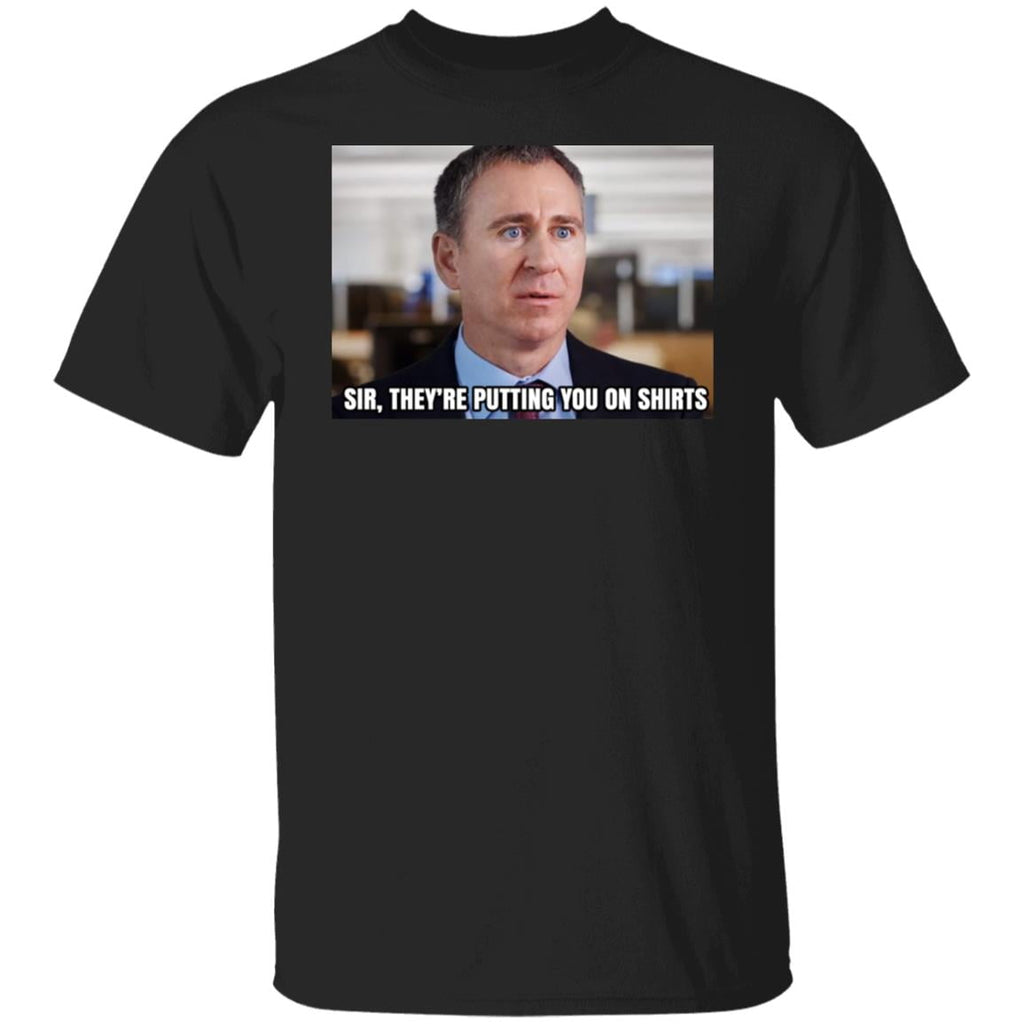 Sir They’re Putting You On Shirts Shirt, Hoodie, Tank