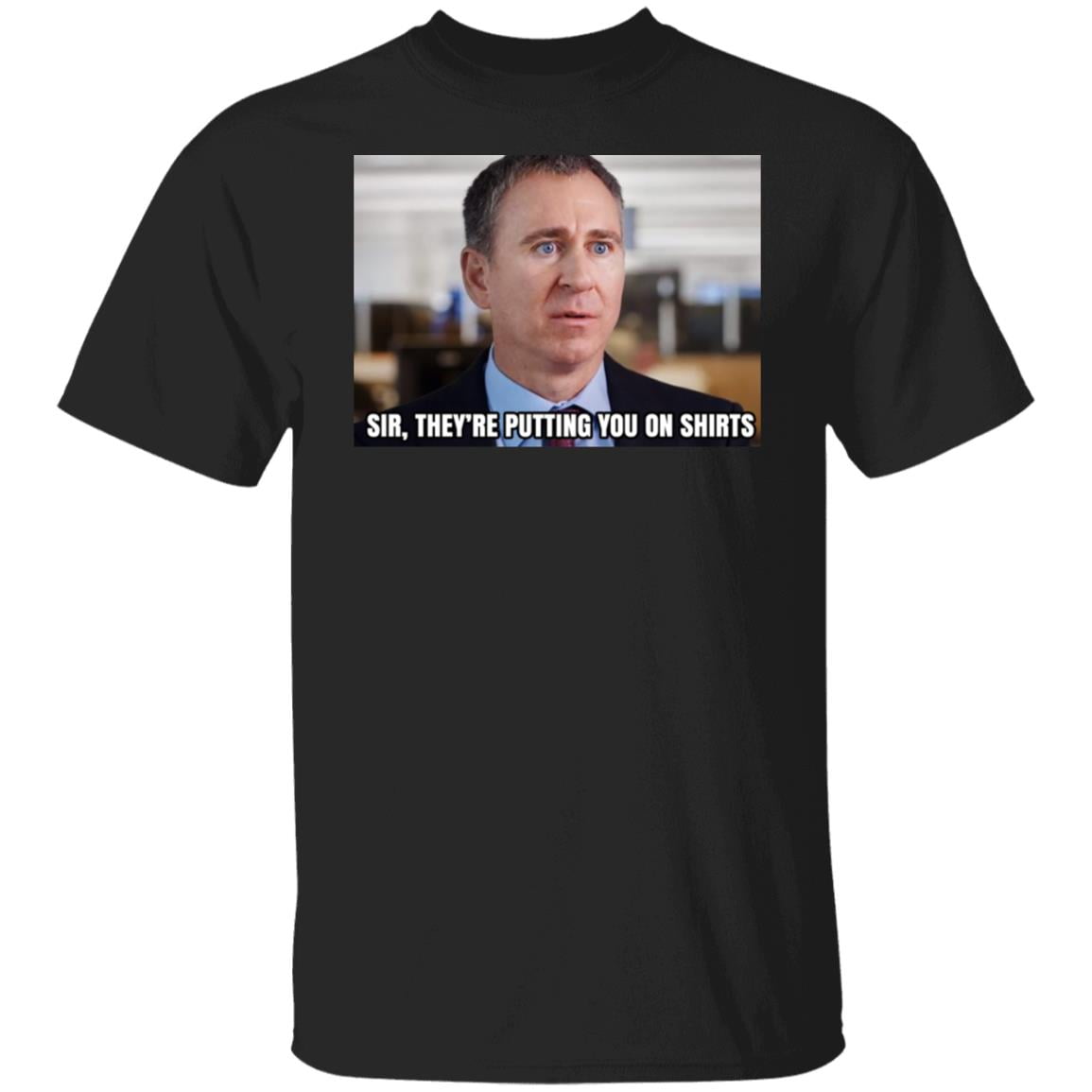 Sir They’re Putting You On Shirts Shirt, Hoodie, Tank