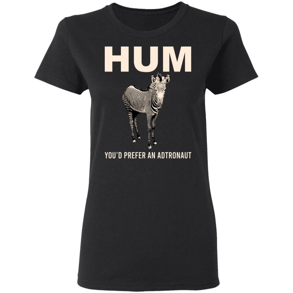 Hum You’d Prefer An Astronaut Shirt, Hoodie, Tank