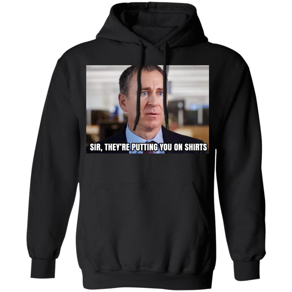 Sir They’re Putting You On Shirts Shirt, Hoodie, Tank