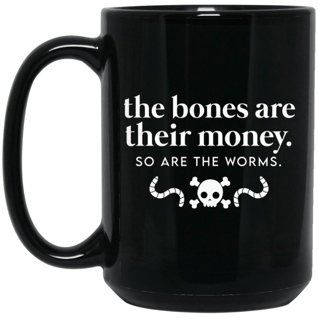 The Bones Are Their Money So Are The Worms Mug