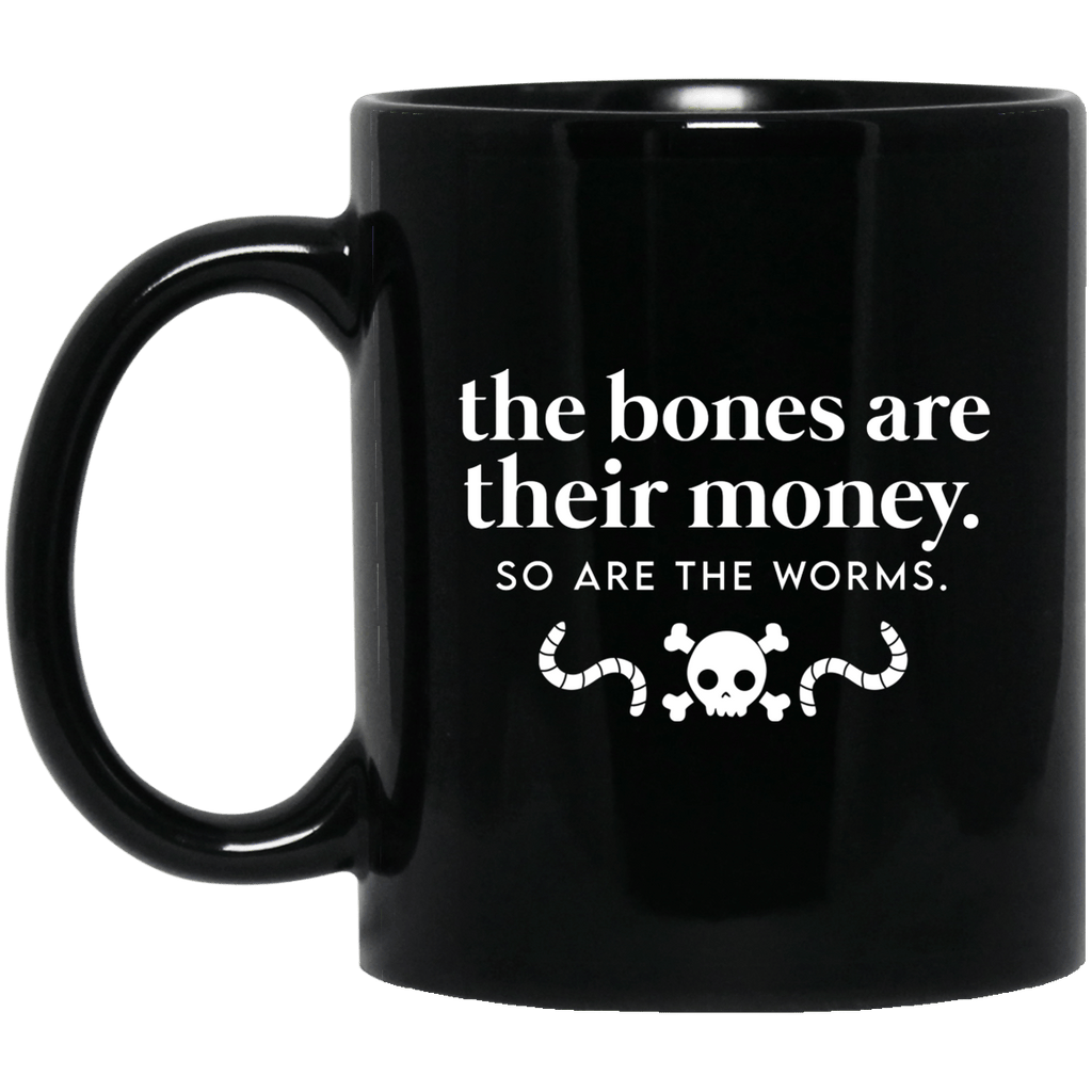 The Bones Are Their Money So Are The Worms Mug