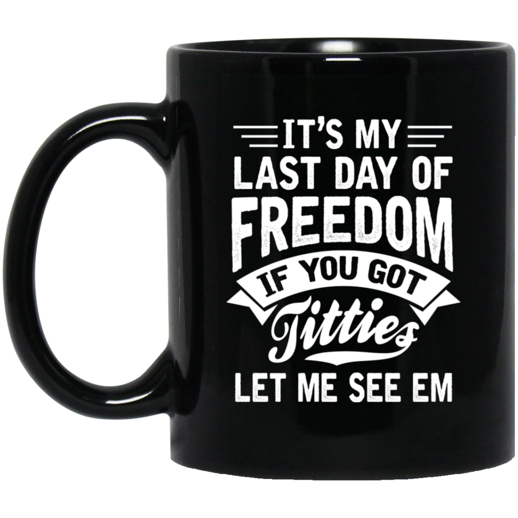 It’s My Last Day Of Freedom If You Got Titties Let Me See Em Mug