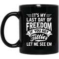 It’s My Last Day Of Freedom If You Got Titties Let Me See Em Mug