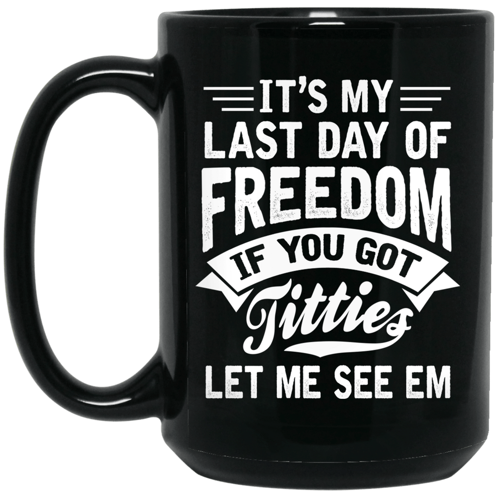 It’s My Last Day Of Freedom If You Got Titties Let Me See Em Mug