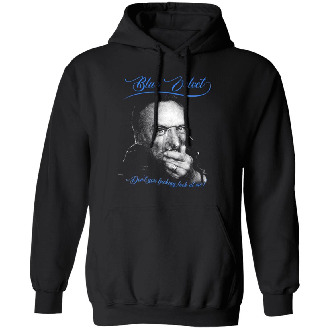 Blue Velvet Don’t You Fucking Look At Me Shirt, Hoodie, Tank