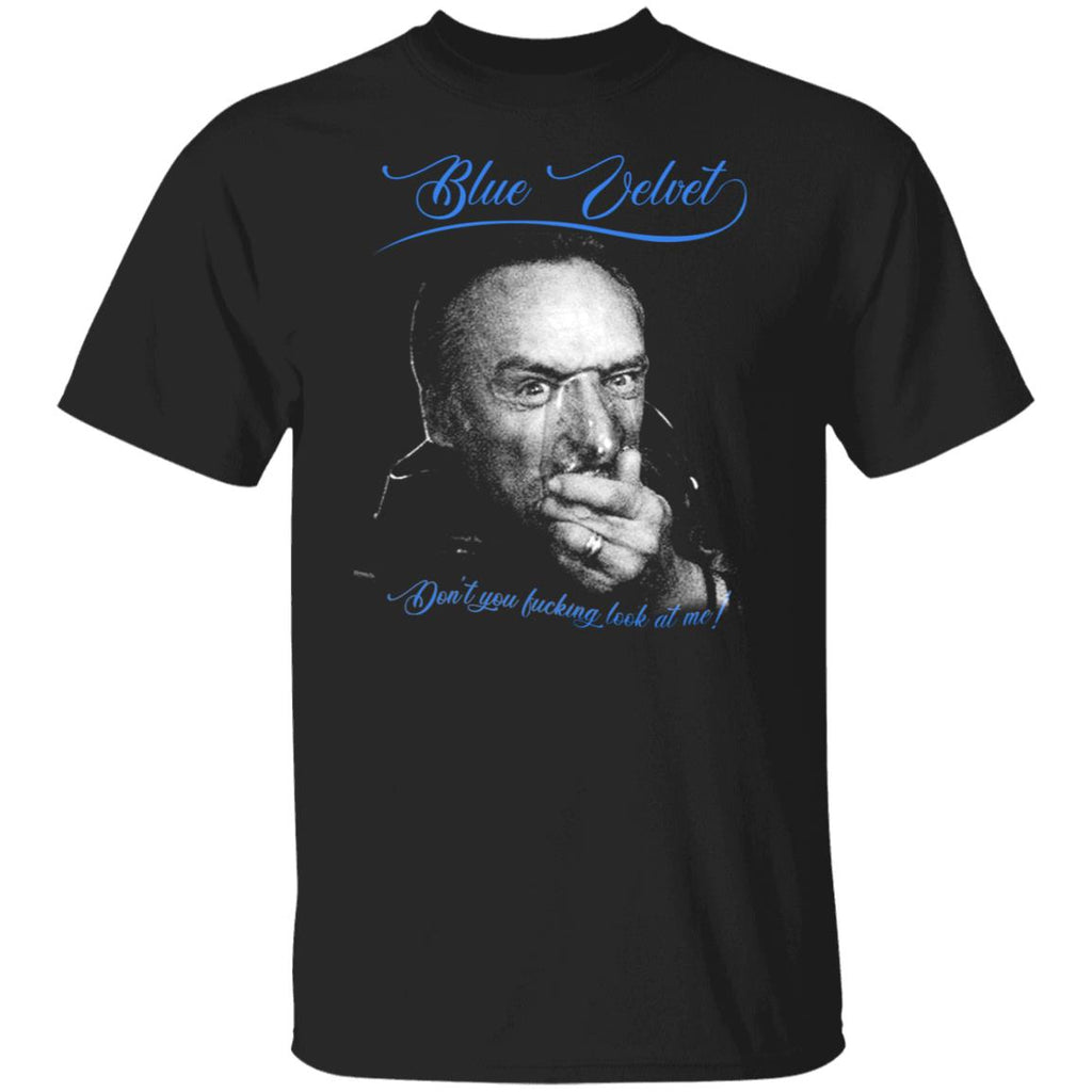 Blue Velvet Don’t You Fucking Look At Me Shirt, Hoodie, Tank