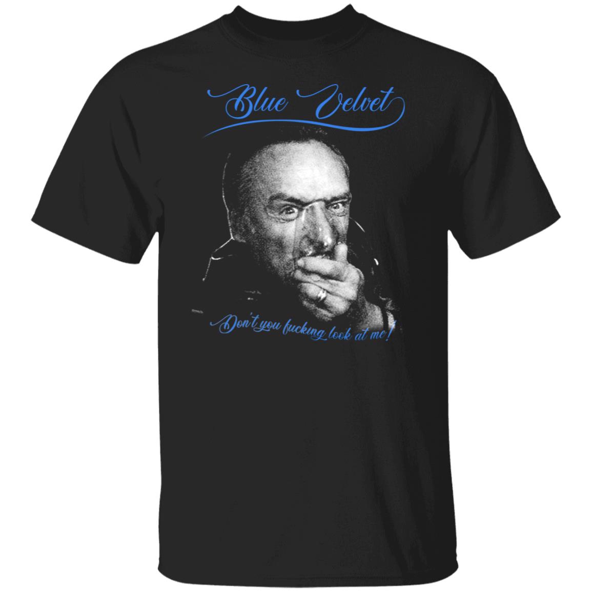 Blue Velvet Don’t You Fucking Look At Me Shirt, Hoodie, Tank