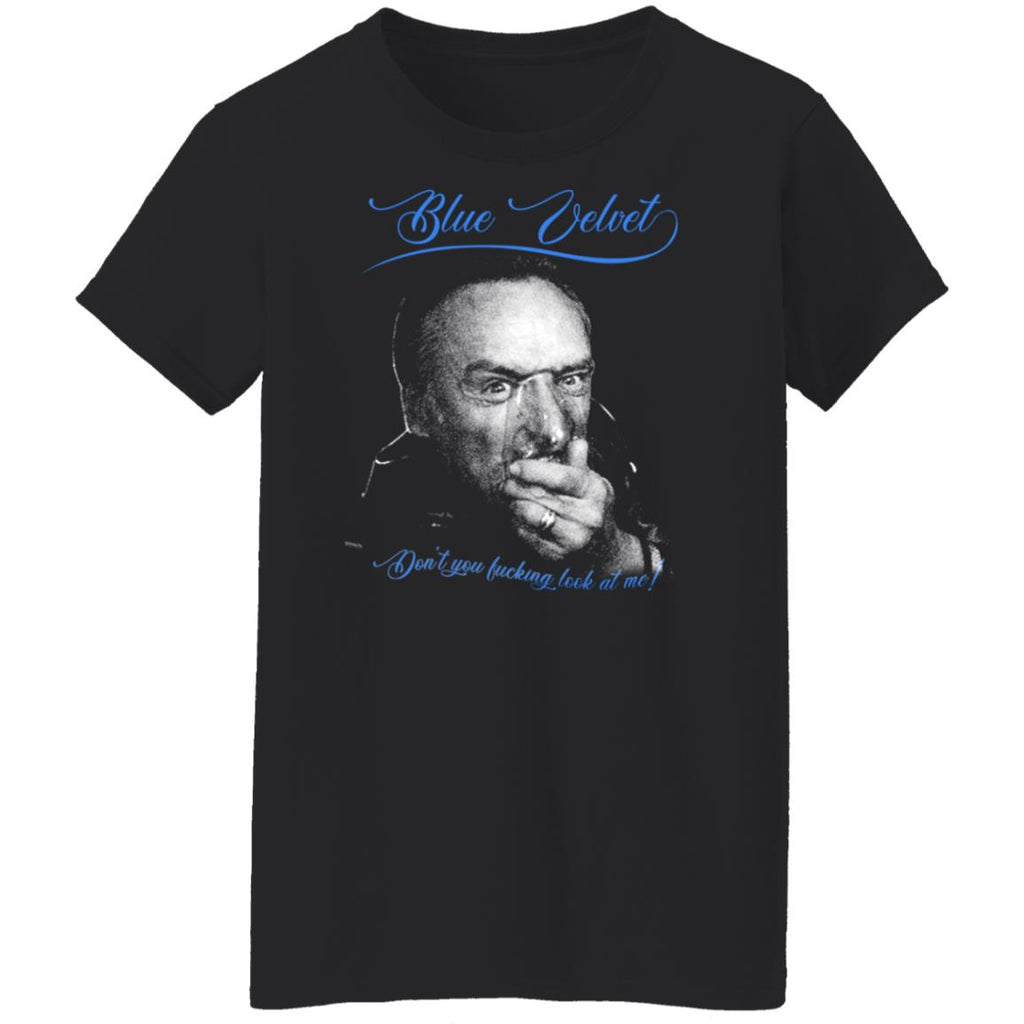 Blue Velvet Don’t You Fucking Look At Me Shirt, Hoodie, Tank