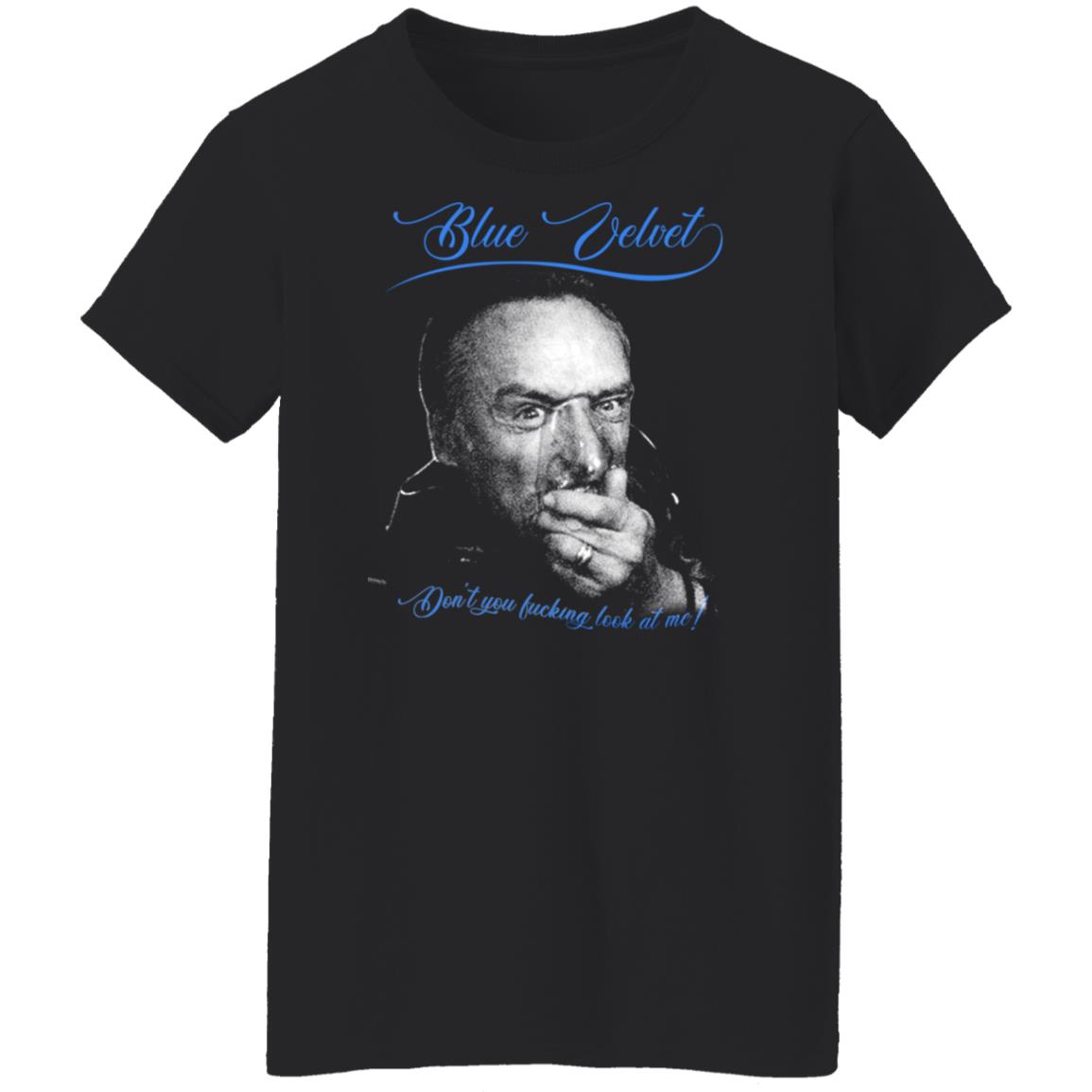 Blue Velvet Don’t You Fucking Look At Me Shirt, Hoodie, Tank