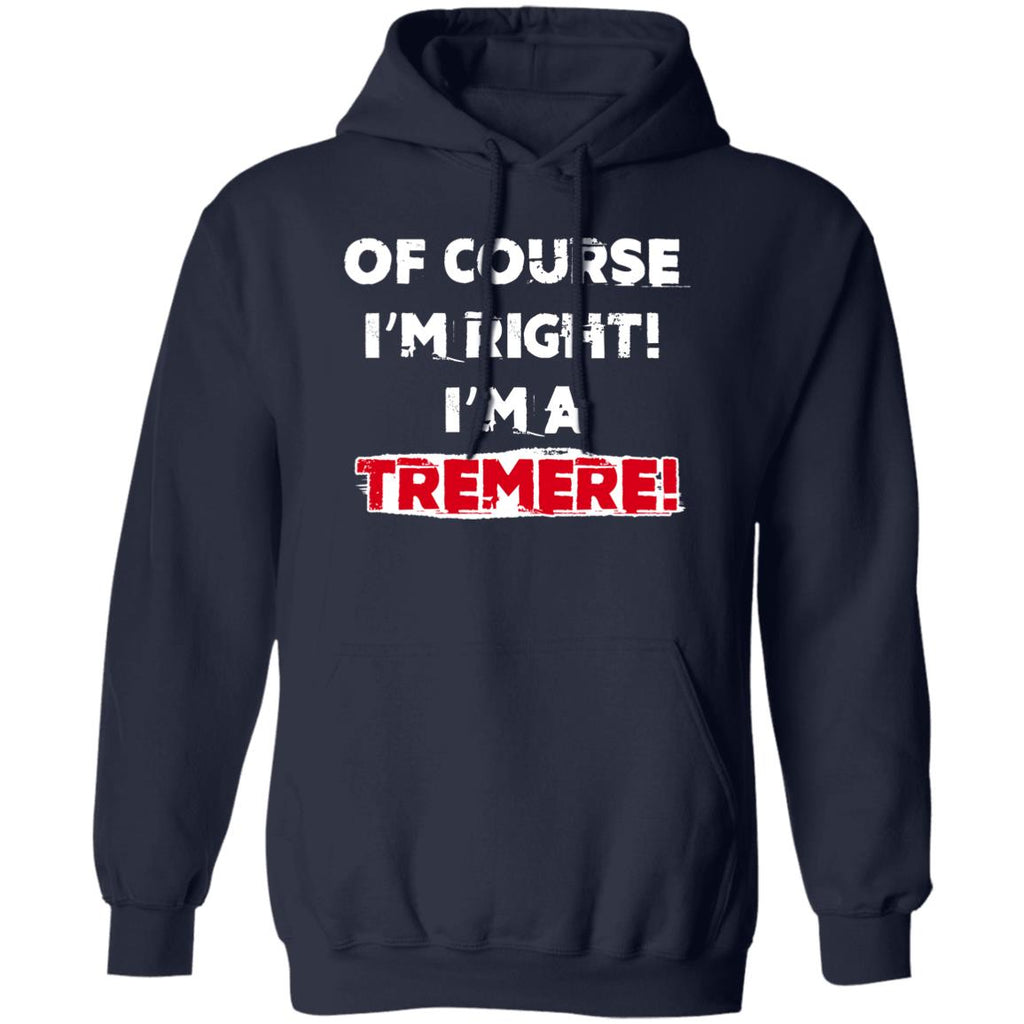 Of Course I’m Right I’m A Tremre Shirt, Hoodie, Tank