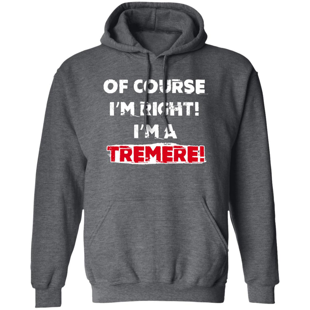 Of Course I’m Right I’m A Tremre Shirt, Hoodie, Tank