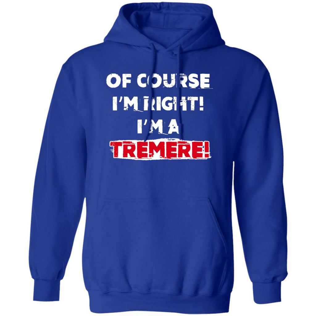 Of Course I’m Right I’m A Tremre Shirt, Hoodie, Tank