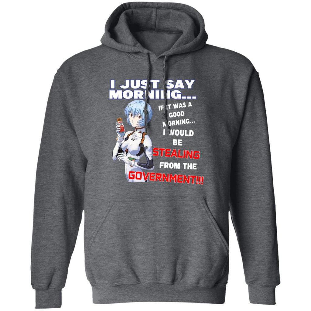 I Just Say Morning If It Was A Good Morning I Would Be Stealing From The Goverment Shirt, Hoodie, Tank