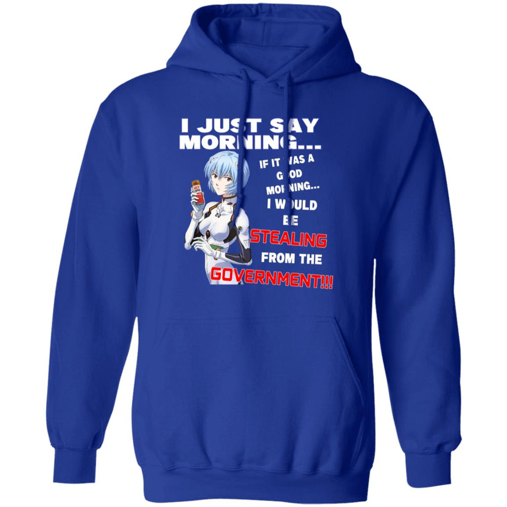 I Just Say Morning If It Was A Good Morning I Would Be Stealing From The Goverment Shirt, Hoodie, Tank